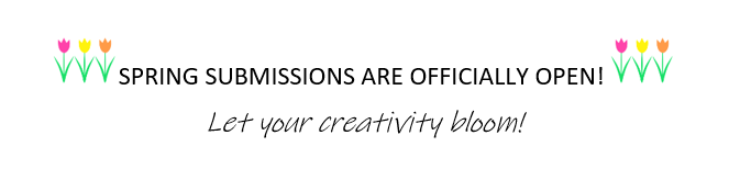 Spring submissions are now open! Let your creativity bloom!